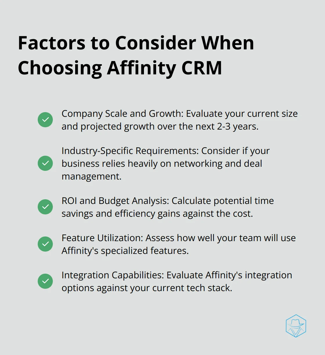 A checkmark list showing five key factors to consider when deciding if Affinity CRM is right for your business: Company Scale and Growth, Industry-Specific Requirements, ROI and Budget, Feature Utilization, and Integration Capabilities.